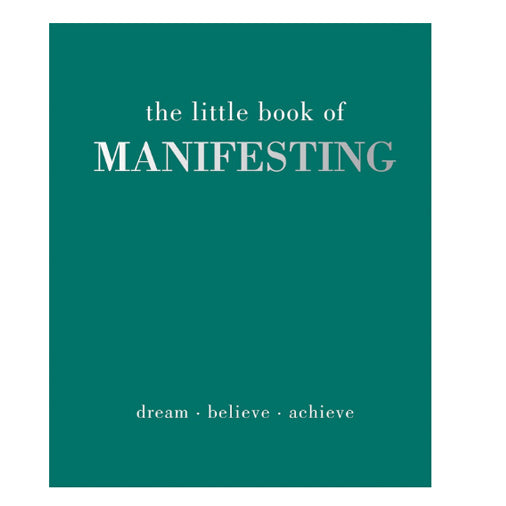 The Little Book of Manifesting: Dream. Believe. Achieve.